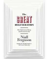 Niall Ferguson - The Great Degeneration: How Institutions Decay and Economies Die