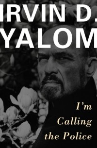 Irvin D. Yalom - I'm Calling the Police