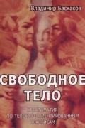  - Свободное тело. Хрестоматия по телесно-ориентированным практикам