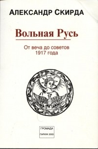 Александр Скирда - Вольная Русь. От веча до советов 1917 года