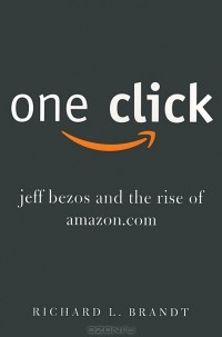 Ричард Л. Брандт - One Click: Jeff Bezos and the Rise of Amazon.com