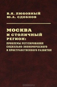  - Москва и столичный регион. Проблемы регулирования социально-экономического и пространственного развития