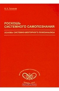 В. К. Толкачев - Роскошь системного самопознания. Основы системно-векторного психоанализа