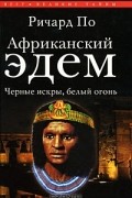 Ричард По - Африканский Эдем. Черные искры, белый огонь