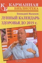 Геннадий Малахов - Лунный календарь здоровья до 2019 г.