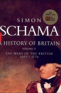 Simon Schama - A History of Britain, Volume 2: The Wars of the British, 1603-1776