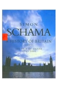 Simon Schama - A History of Britain: The Fate of Empire, 1776-2000, Vol. 3