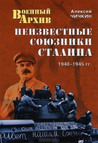 Алексей Чичкин - Неизвестные союзники Сталина. 1940-1945 гг.