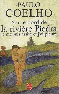 Paulo Coelho - Sur le bord de la rivière Piedra Je me suis assise et j'ai pleuré
