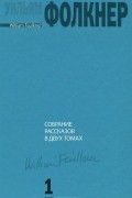 Уильям Фолкнер - Уильям Фолкнер. Собрание рассказов в 2 томах. Том 1 (сборник)
