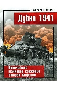 Алексей Исаев - Дубно 1941. Величайшее танковое сражение Второй мировой