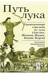 Илья Левашов - Путь лука. Традиционная стрельба из лука (Англия, Япония, Индия, Китай, Корея)