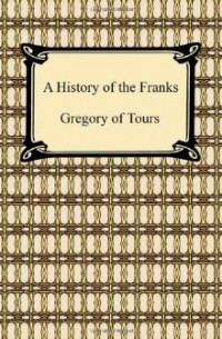 Gregory of Tours - A History of the Franks