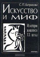 С. П. Батракова - Искусство и миф. Из истории живописи ХХ века