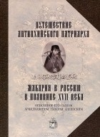 Павел Алеппский - Путешествие Антиохийского Патриарха Макария в Россию в половине XVII века, описанное его сыном, архидиаконом Павлом Алеппским