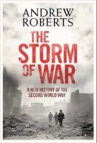 Andrew Roberts - The Storm of War: A New History of the Second World War