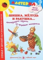 Ирина Лыкова - Шишка, желудь и ракушка... Конструируем игрушки из природного материала