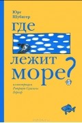 Юрг Шубигер - Где лежит море?