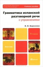 Ирина Борисенко - Грамматика испанской разговорной речи с упражнениями