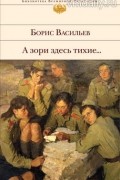 Борис Васильев - А зори здесь тихие... Повести и романы