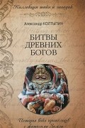 Александр Колтыпин - Битвы древних богов