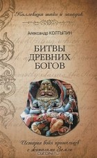 Александр Колтыпин - Битвы древних богов