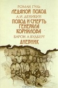  - Ледяной поход. Поход и смерть генерала Корнилова. Дневник (сборник)