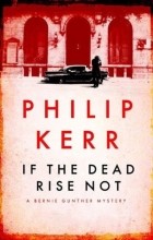 Philip Kerr - If the Dead Rise Not