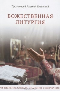 Протоиерей Алексий Уминский - Божественная Литургия. Объяснение смысла, значения, содержания