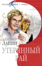 Александр Алексеевич Лапин - Утерянный рай