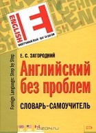 Е. С. Загородний - Английский без проблем. Словарь-самоучитель