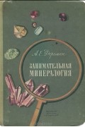А. Е. Ферсман - Занимательная минералогия