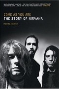Майкл Азеррад - Come as You Are: The Story of Nirvana