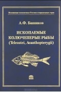 Ископаемые колючеперые рыбы (Teleostei, Acanthopterygii)
