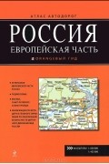 Россия. Европейская часть. Атлас автодорог
