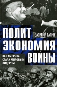 Василий Галин - Политэкономия войны. Как Америка стала мировым лидером