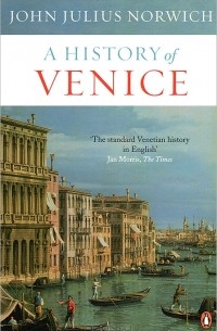 John Julius Norwich - A History of Venice