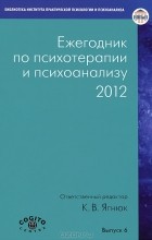 Константин Ягнюк - Ежегодник по психотерапии и психоанализу. 2012