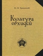 И. И. Трояновский - Культура орхидей. Руководство для любителей