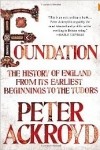 Peter Ackroyd - Foundation: The History of England from Its Earliest Beginnings to the Tudors