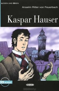 Anselm Ritter von Feuerbach - Kaspar Hauser (+ CD)