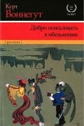 Курт Воннегут - Добро пожаловать в обезьянник (сборник)