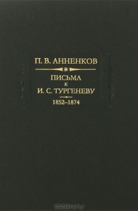 П. В. Анненков - Письма к И. С. Тургеневу. В двух книгах. Книга 1. 1852—1874