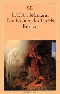 Ernst Theodor Amadeus Hoffmann - Die Elixiere des Teufels