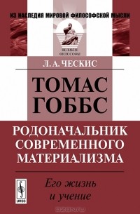 Л. А. Ческис - Томас Гоббс - родоначальник современного материализма. Его жизнь и учение