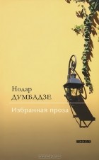 Нодар Думбадзе - Избранная проза: Я, бабушка, Илико и Илларион. Рассказы (сборник)