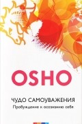 Ошо - Чудо самоуважения. Пробуждение к осознанию себя (сборник)