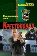 Альберт Байкалов - Крестоповал. Смертельная роль
