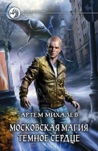 Артем Михалев - Московская магия. Темное сердце
