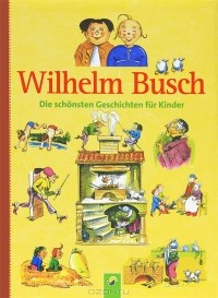 Wilhelm Busch - Wilhelm Busch: Die Schonsten Geschichten fur Kinder